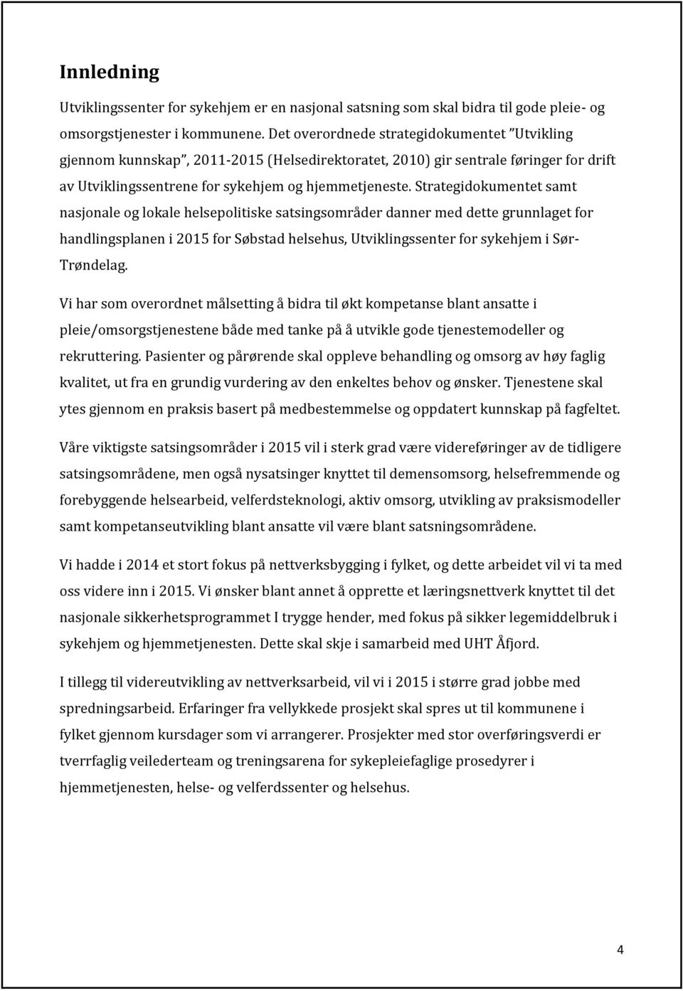 Strategidokumentet samt nasjonale og lokale helsepolitiske satsingsområder danner med dette grunnlaget for handlingsplanen i 2015 for Søbstad helsehus, Utviklingssenter for sykehjem i Sør- Trøndelag.