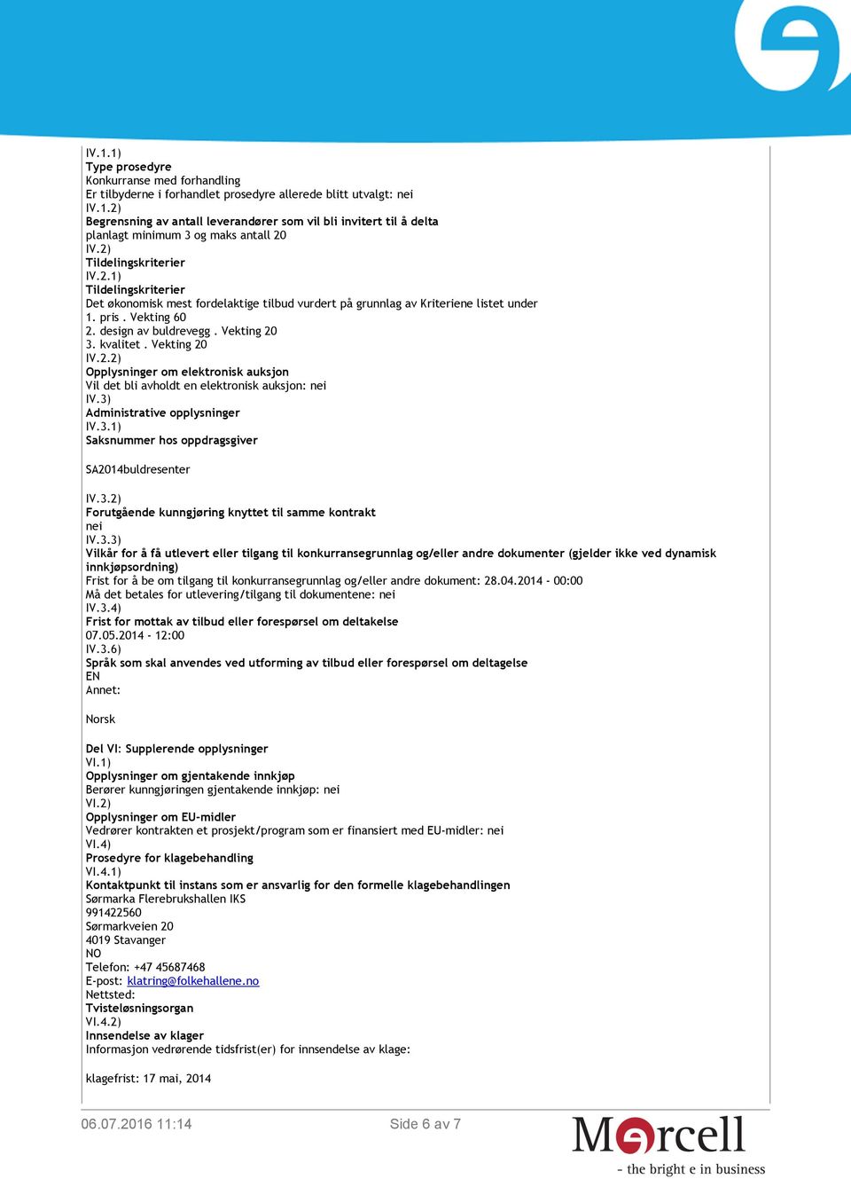 kvalitet. Vekting 20 IV.2.2) Opplysninger om elektronisk auksjon Vil det bli avholdt en elektronisk auksjon: nei IV.3) Administrative opplysninger IV.3.1) Saksnummer hos oppdragsgiver SA2014buldresenter IV.