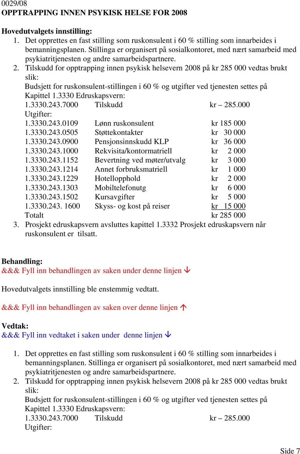 Tilskudd for opptrapping innen psykisk helsevern 2008 på kr 285 000 vedtas brukt slik: Budsjett for ruskonsulent-stillingen i 60 % og utgifter ved tjenesten settes på Kapittel 1.3330 Edruskapsvern: 1.