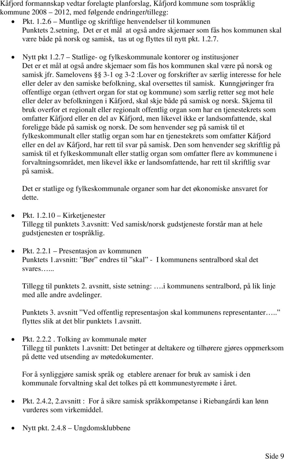 7. Nytt pkt 1.2.7 Statlige- og fylkeskommunale kontorer og institusjoner Det er et mål at også andre skjemaer som fås hos kommunen skal være på norsk og samisk jfr.