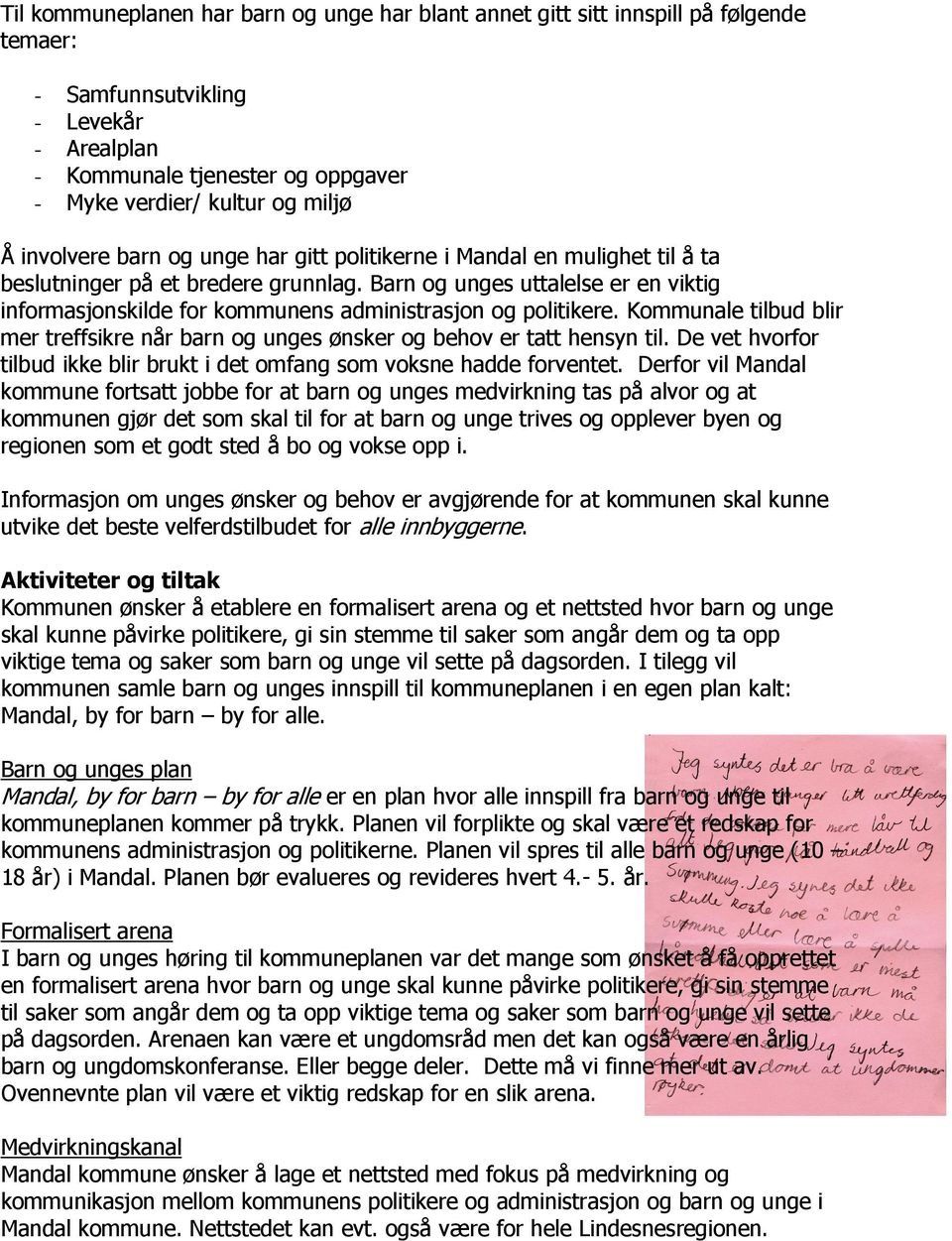 Barn og unges uttalelse er en viktig informasjonskilde for kommunens administrasjon og politikere. Kommunale tilbud blir mer treffsikre når barn og unges ønsker og behov er tatt hensyn til.