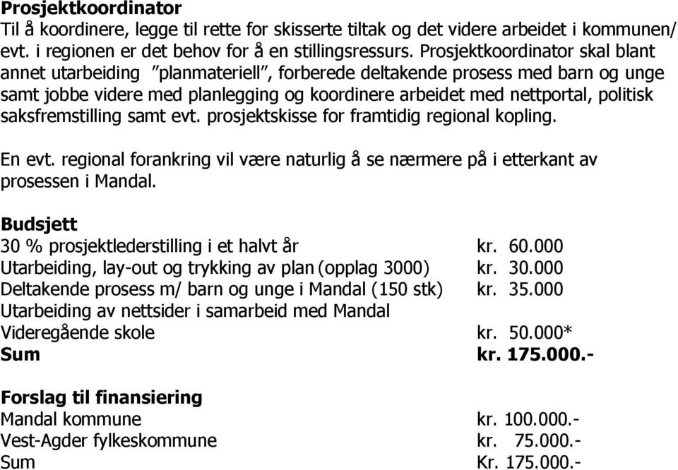 saksfremstilling samt evt. prosjektskisse for framtidig regional kopling. En evt. regional forankring vil være naturlig å se nærmere på i etterkant av prosessen i Mandal.