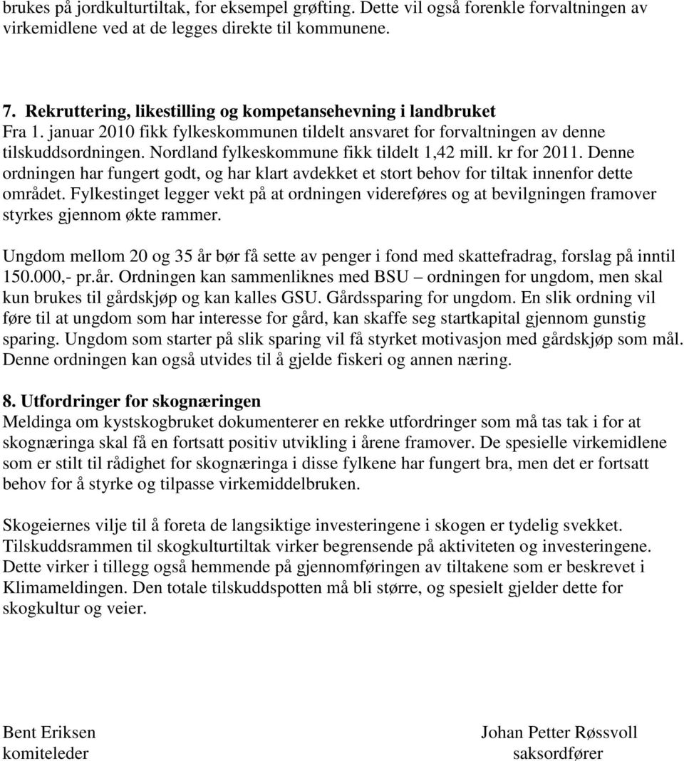 Nordland fylkeskommune fikk tildelt 1,42 mill. kr for 2011. Denne ordningen har fungert godt, og har klart avdekket et stort behov for tiltak innenfor dette området.