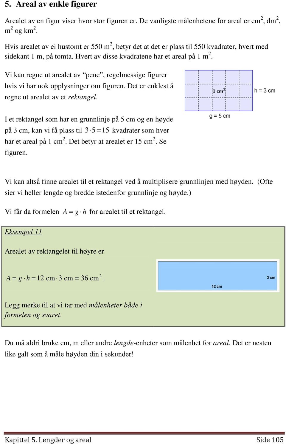 Vi kan regne ut arealet av pene, regelmessige figurer hvis vi har nok opplysninger om figuren. Det er enklest å regne ut arealet av et rektangel.