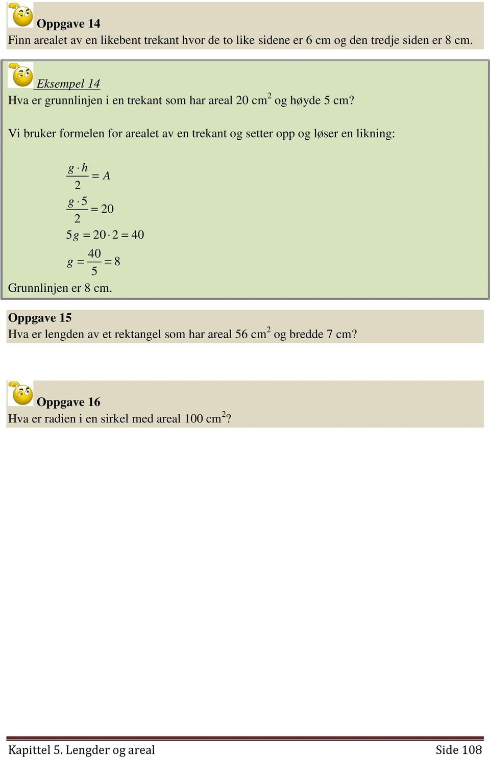 Vi bruker formelen for arealet av en trekant og setter opp og løser en likning: g h = A 2 g 5 = 20 2 5g = 20 2 = 40 40 g = = 8