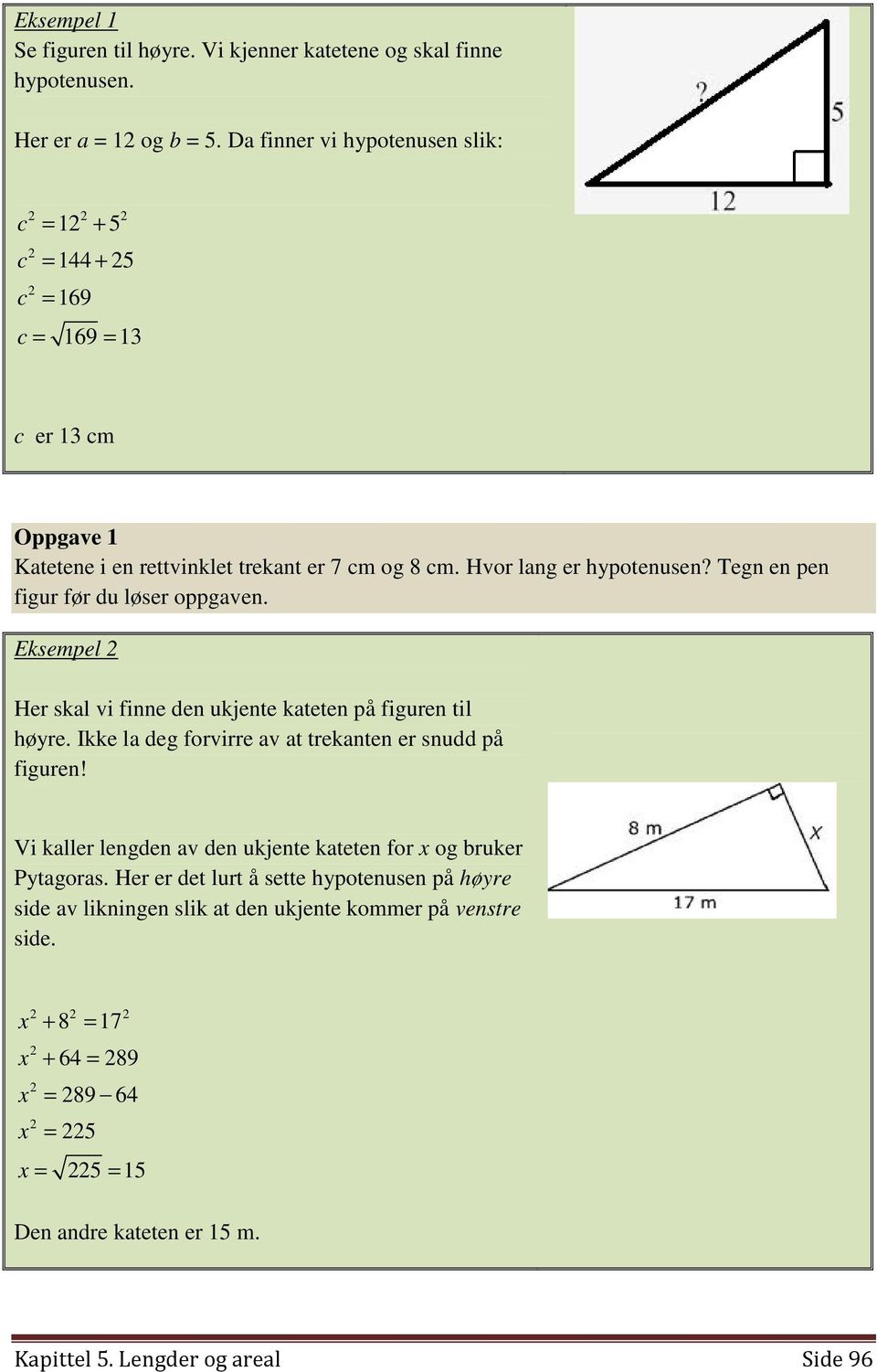 Tegn en pen figur før du løser oppgaven. Eksempel 2 Her skal vi finne den ukjente kateten på figuren til høyre. Ikke la deg forvirre av at trekanten er snudd på figuren!