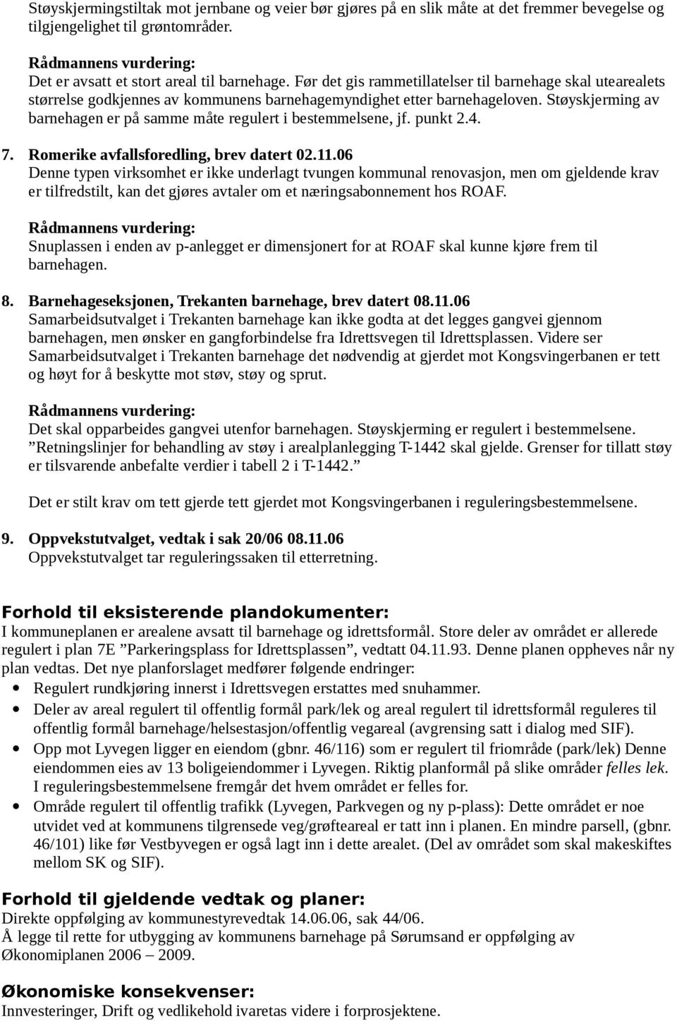 Støyskjerming av barnehagen er på samme måte regulert i bestemmelsene, jf. punkt 2.4. 7. Romerike avfallsforedling, brev datert 02.11.