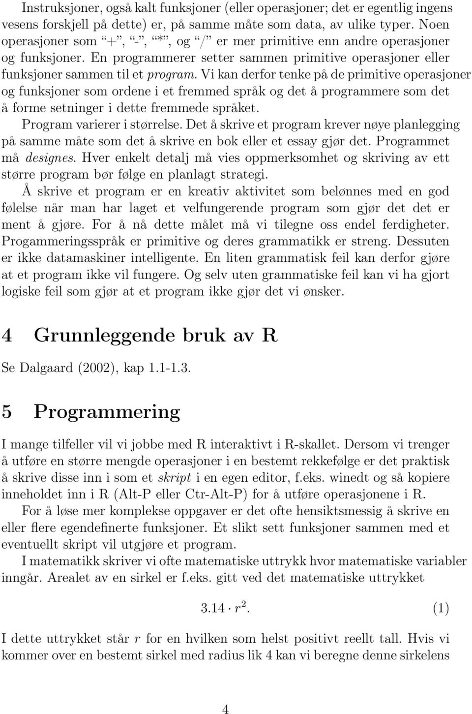 Vi kan derfor tenke på de primitive operasjoner og funksjoner som ordene i et fremmed språk og det å programmere som det å forme setninger i dette fremmede språket. Program varierer i størrelse.