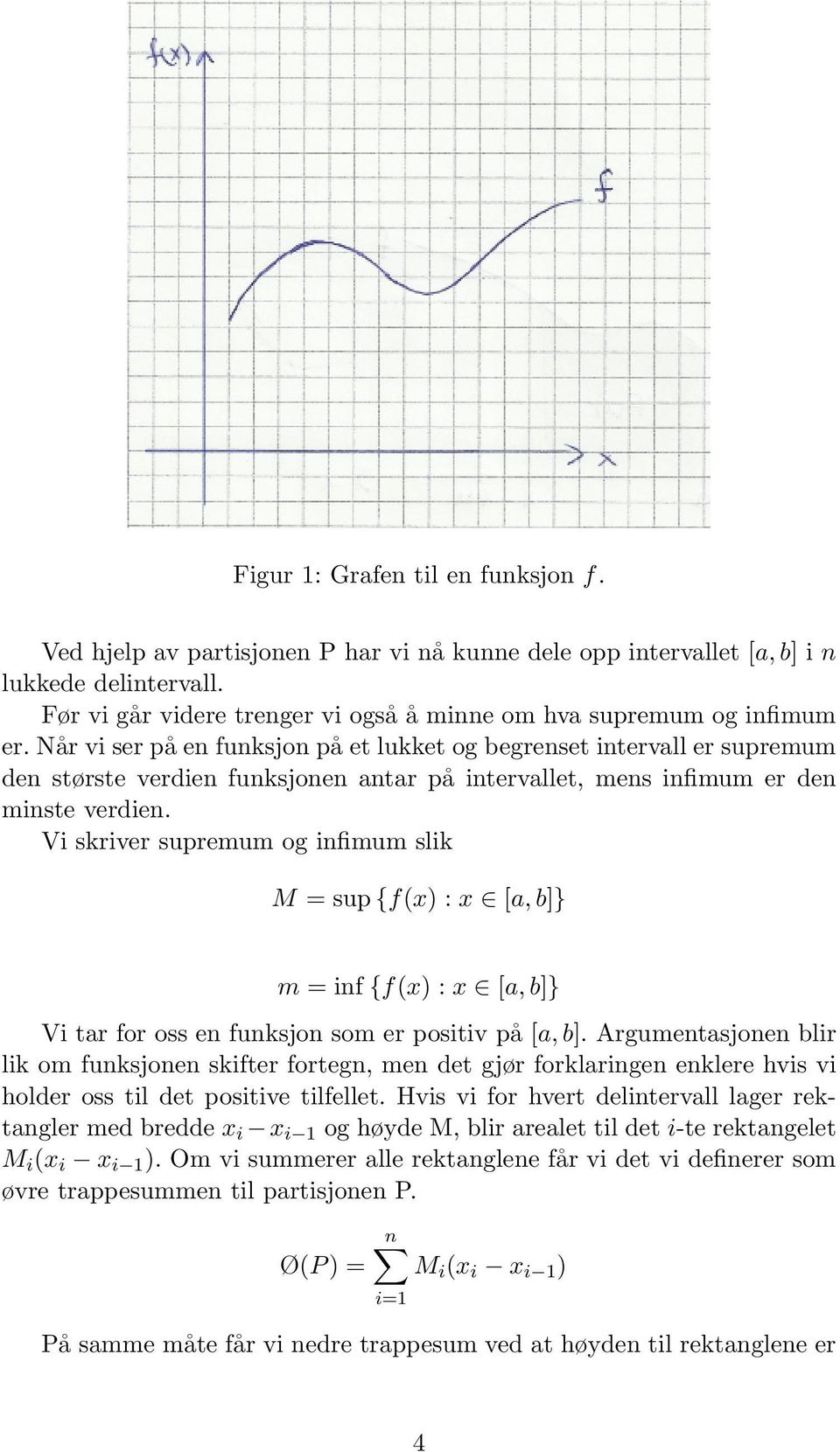 Vi skriver supremum og infimum slik M = sup {f(x) : x [, b]} m = inf {f(x) : x [, b]} Vi tr for oss en funksjon som er positiv på [, b].