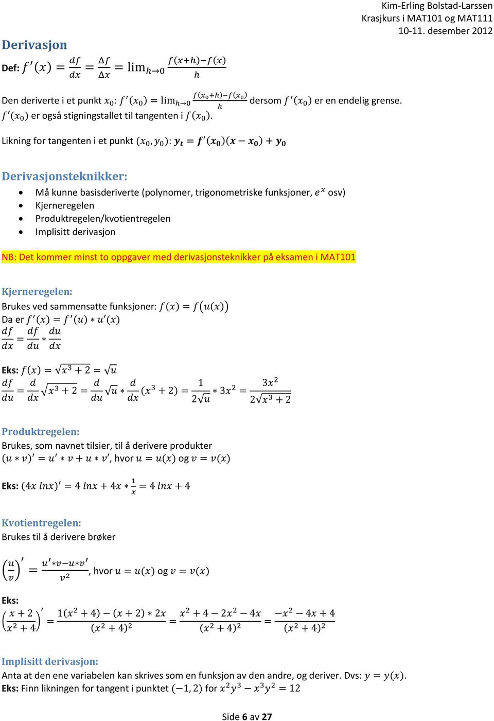 derivasjon NB: Det kommer minst to oppgaver med derivasjonsteknikker på eksamen i MAT101 Kjerneregelen: Brukes ved sammensatte funksjoner: Da er Eks: Produktregelen: Brukes, som navnet
