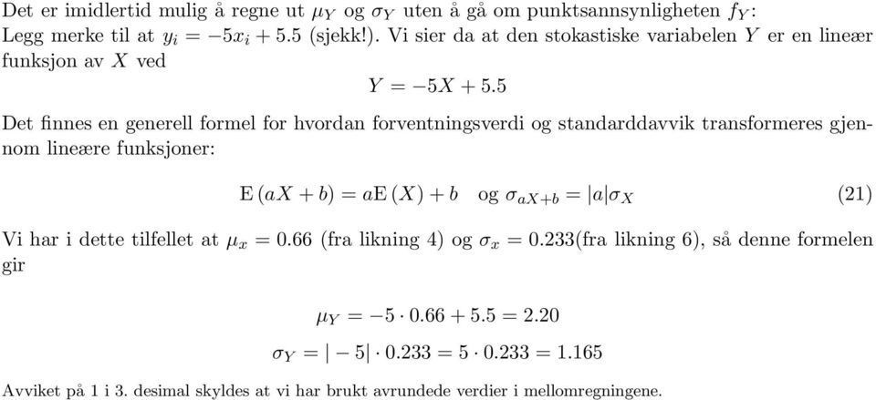 5 Det finnes en generell formel for hvordan forventningsverdi og standarddavvik transformeres gjennom lineære funksjoner: E(aX + b) =ae(x)+b og σ ax+b