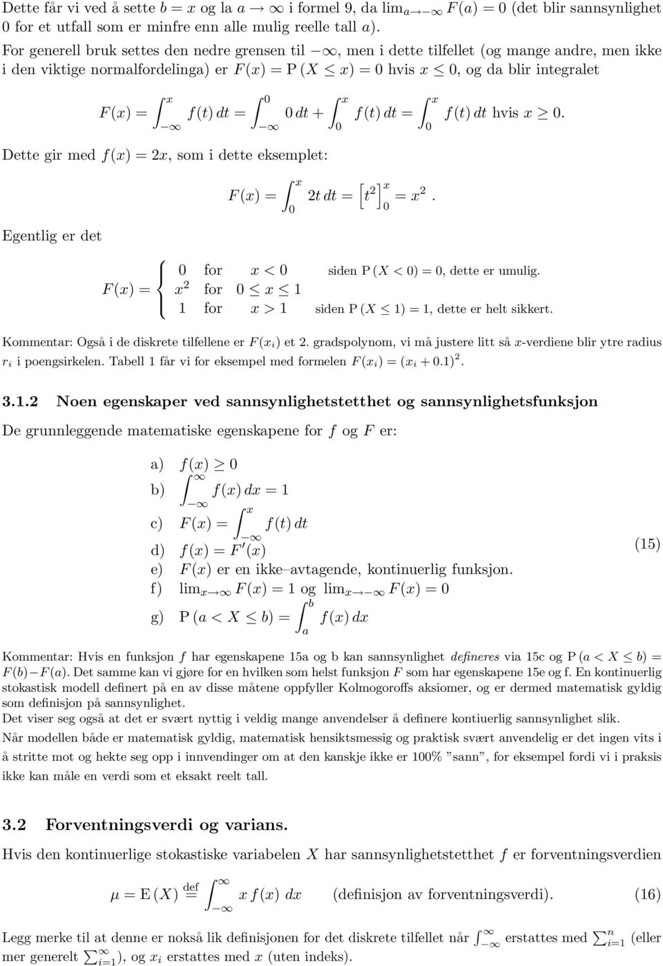 dt = f(t) dt hvis. Dette gir med f() =2, som i dette eksemplet: F () = 2tdt= [t 2] = 2. Egentlig er det for < siden P (X <) =, dette er umulig.