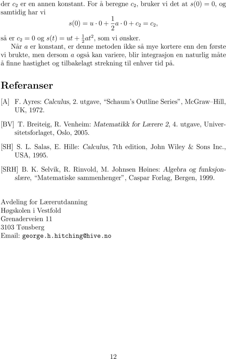 Refernser [A] F. Ayres: Clculus,. utgve, Schum s Outline Series, McGrw Hill, UK, 197. [BV] T. Breiteig, R. Venheim: Mtemtikk for Lærere, 4. utgve, Universitetsforlget, Oslo, 005. [SH] S. L. Sls, E.