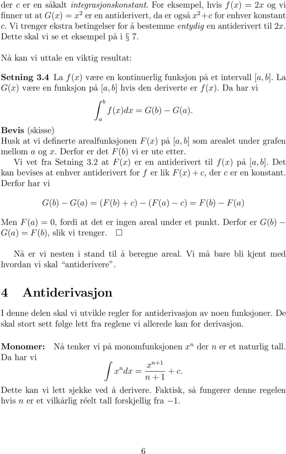 4 L f(x) være en kontinuerlig funksjon på et intervll [, b]. L G(x) være en funksjon på [, b] hvis den deriverte er f(x). D hr vi b f(x)dx = G(b) G().