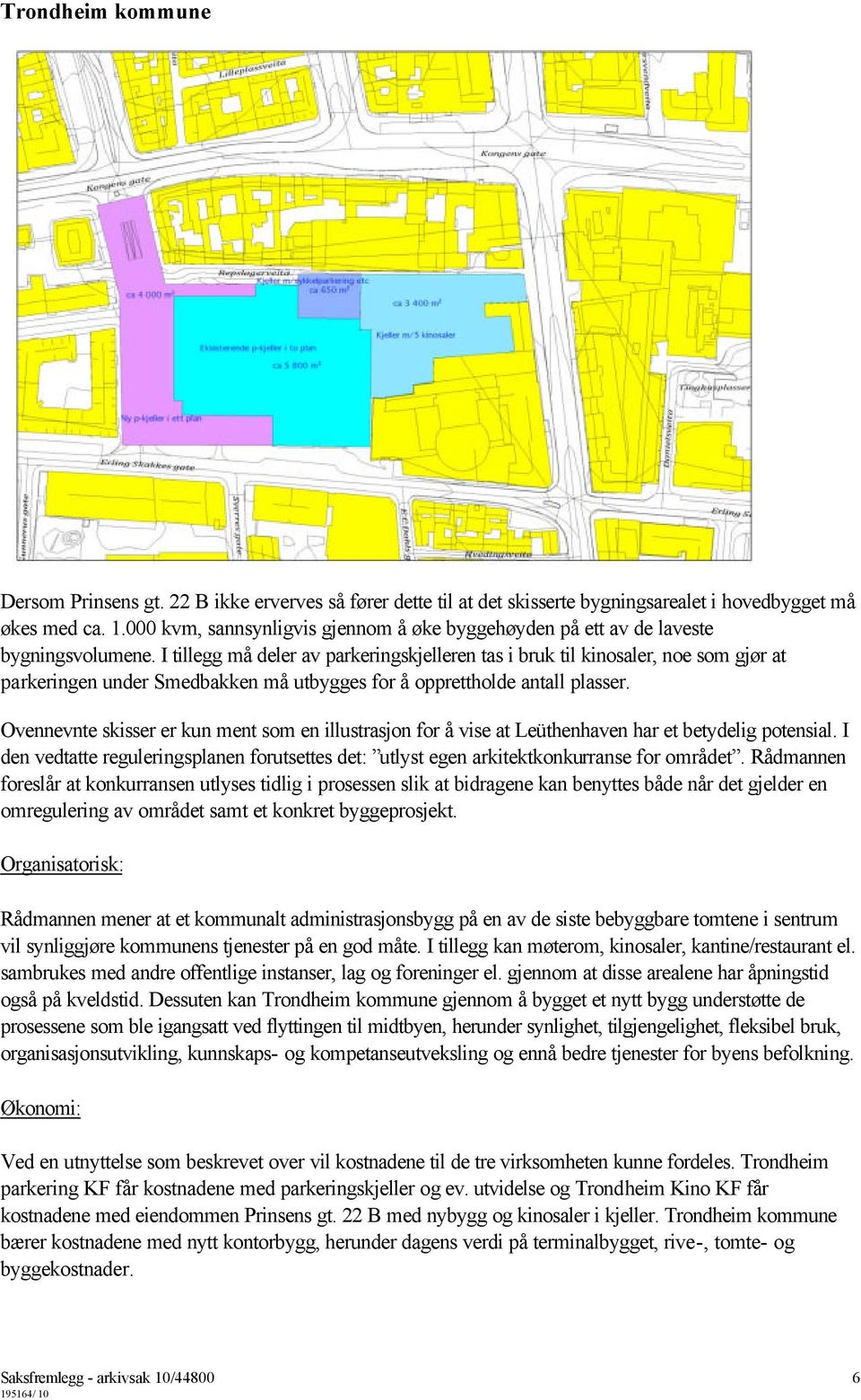 I tillegg må deler av parkeringskjelleren tas i bruk til kinosaler, noe som gjør at parkeringen under Smedbakken må utbygges for å opprettholde antall plasser.