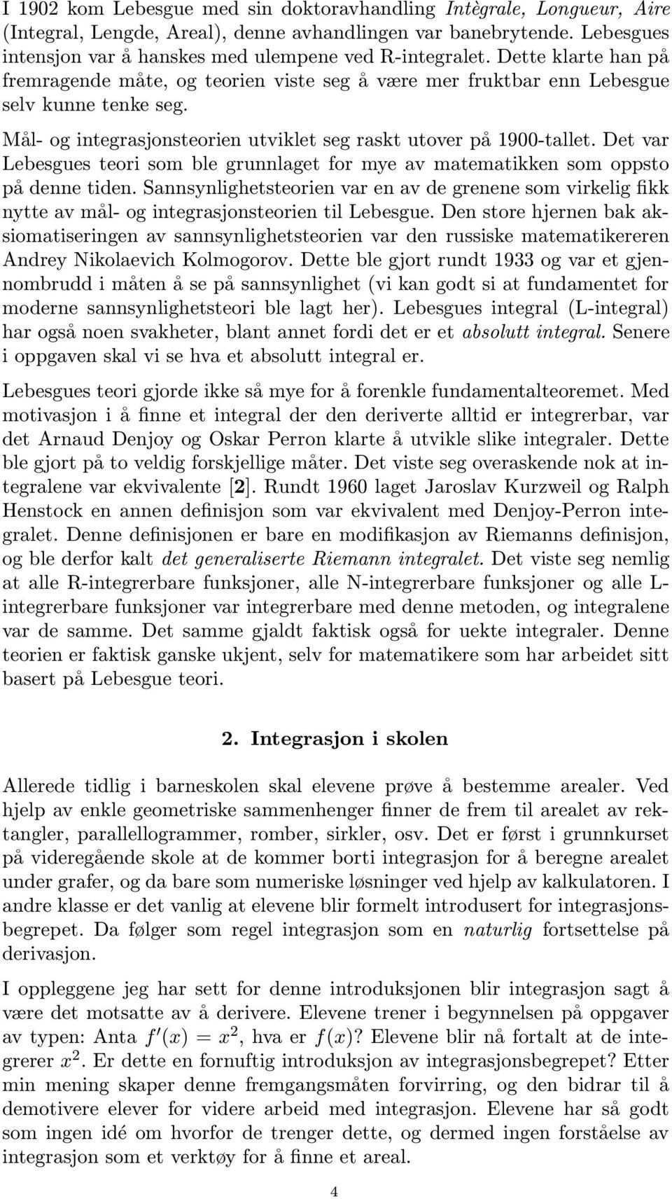 Det vr Lebesgues teori som ble grunnlget for mye v mtemtikken som oppsto på denne tiden. Snnsynlighetsteorien vr en v de grenene som virkelig fikk nytte v mål- og integrsjonsteorien til Lebesgue.