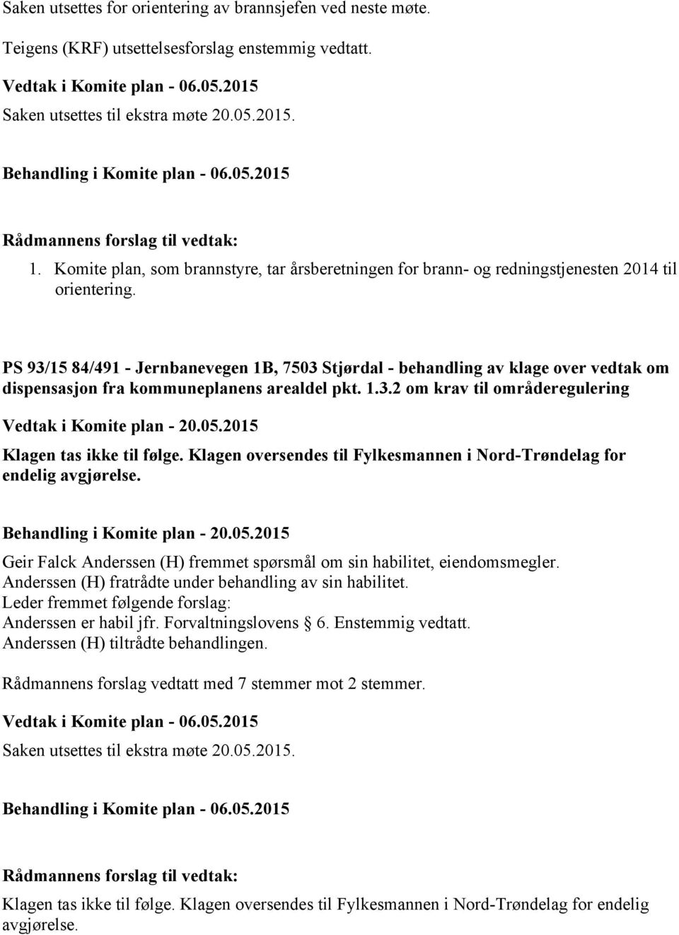 PS 93/15 84/491 - Jernbanevegen 1B, 7503 Stjørdal - behandling av klage over vedtak om dispensasjon fra kommuneplanens arealdel pkt. 1.3.2 om krav til områderegulering Klagen tas ikke til følge.