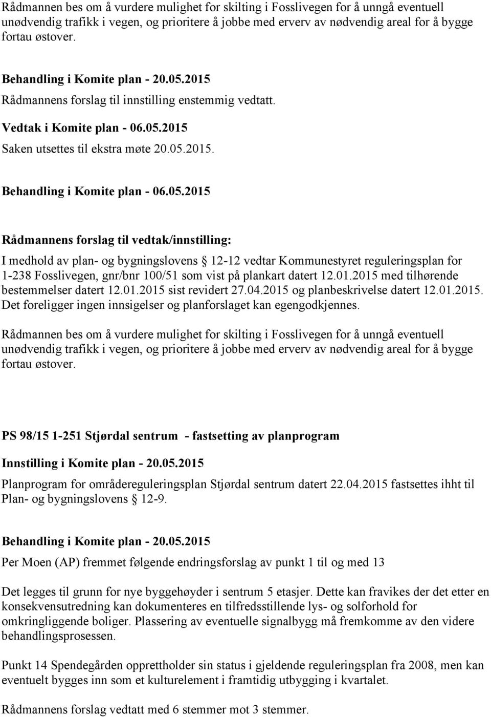 Rådmannens forslag til vedtak/innstilling: I medhold av plan- og bygningslovens 12-12 vedtar Kommunestyret reguleringsplan for 1-238 Fosslivegen, gnr/bnr 100/51 som vist på plankart datert 12.01.