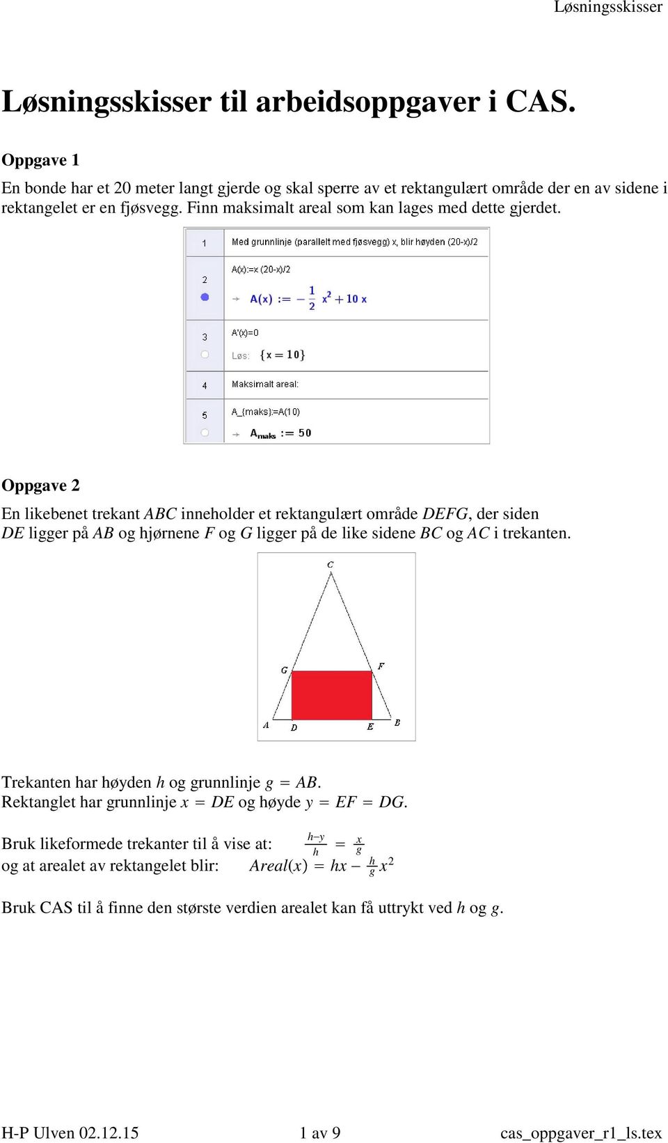 Oppgave 2 En likebenet trekant ABC inneholder et rektangulært område DEFG, der siden DE ligger på AB og hjørnene F og G ligger på de like sidene BC og AC i trekanten.