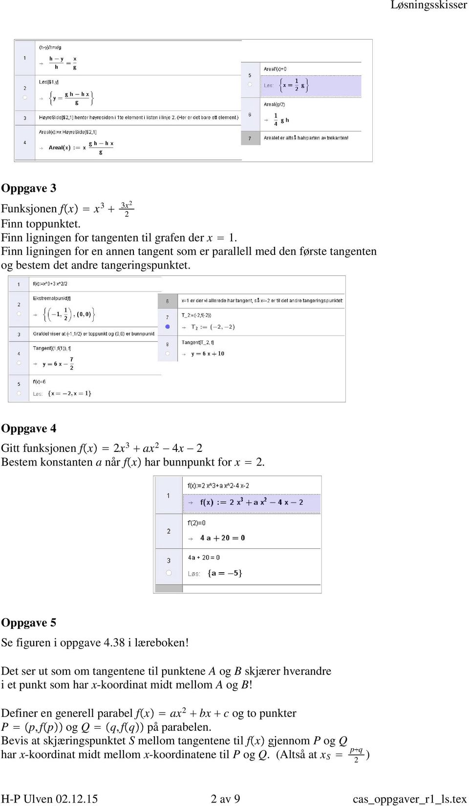 Oppgave 4 Gitt funksjonen f x 2x 3 ax 2 4x 2 Bestem konstanten a når f x har bunnpunkt for x 2. Oppgave 5 Se figuren i oppgave 4.38 i læreboken!