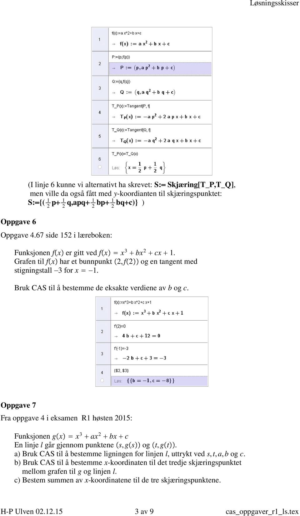 Bruk CAS til å bestemme de eksakte verdiene av b og c. Oppgave 7 Fra oppgave 4 i eksamen R1 høsten 2015: Funksjonen g x x 3 ax 2 bx c En linje l går gjennom punktene s, g s og t, g t.
