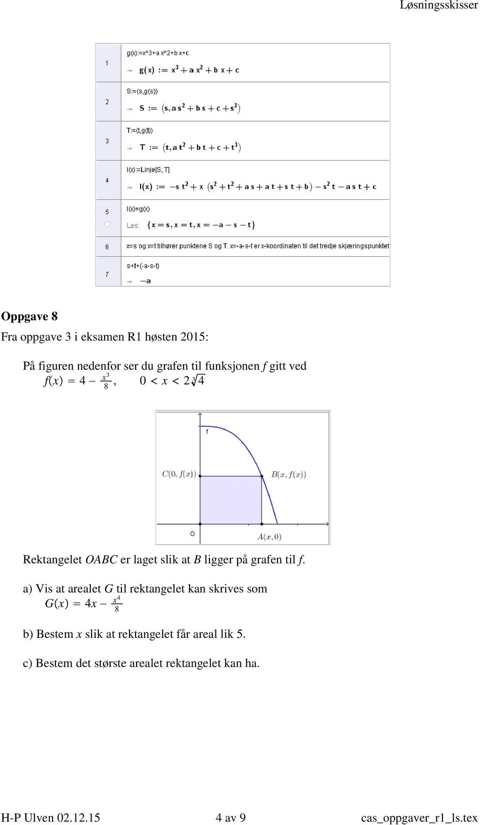 a) Vis at arealet G til rektangelet kan skrives som G x 4x x4 8 b) Bestem x slik at rektangelet får