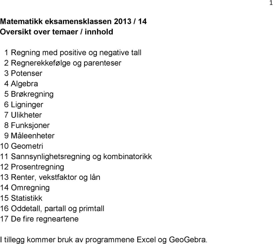 10 Geometri 11 Sannsynlighetsregning og kombinatorikk 12 Prosentregning 13 Renter, vekstfaktor og lån 14 Omregning