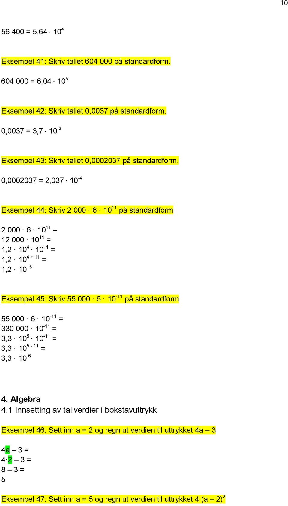 0,0002037 = 2,037 10-4 Eksempel 44: Skriv 2 000 6 10 11 på standardform 2 000 6 10 11 = 12 000 10 11 = 1,2 10 4 10 11 = 1,2 10 4 + 11 = 1,2 10 15 Eksempel 45: Skriv 55 000 6