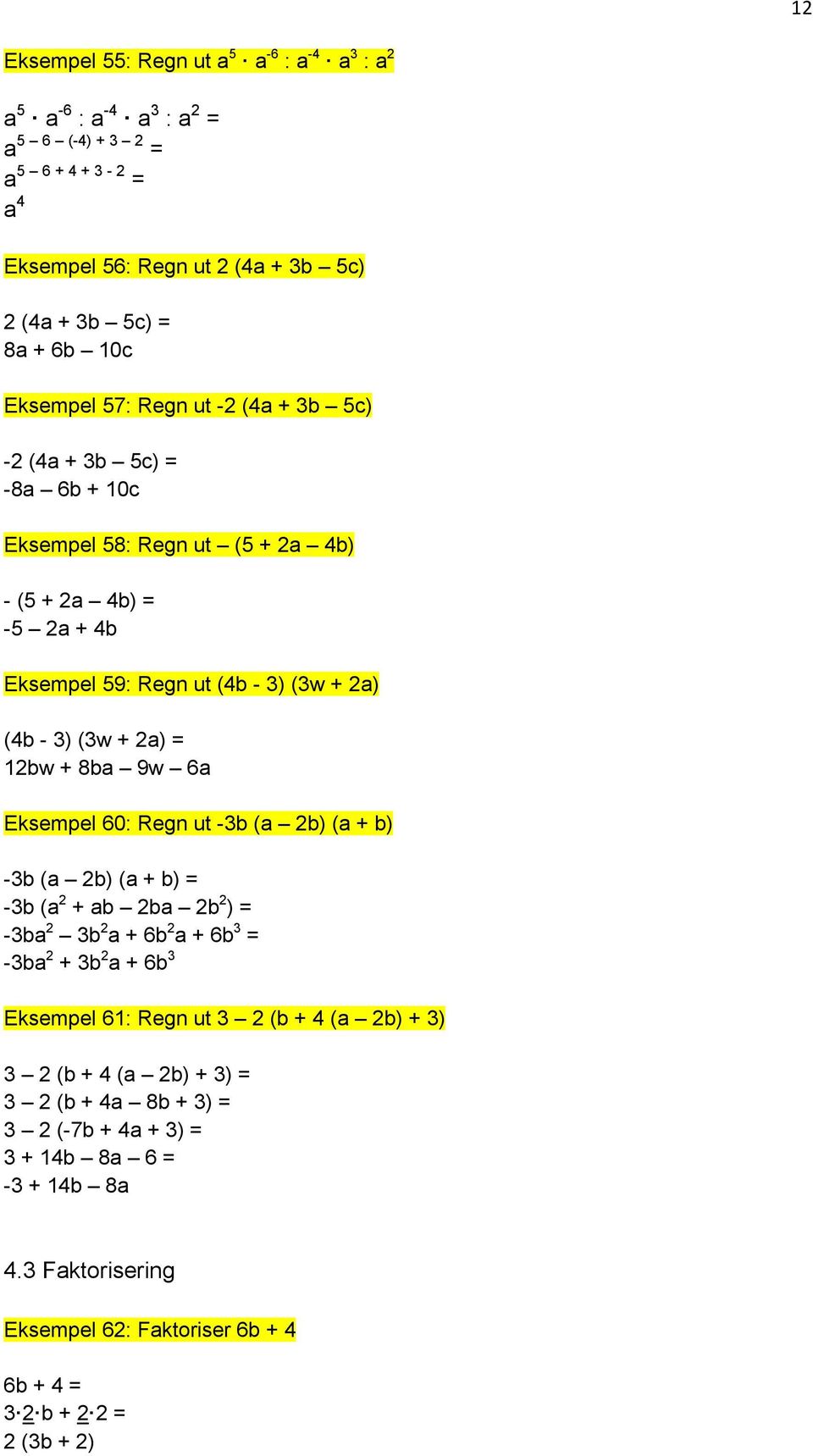 12bw + 8ba 9w 6a Eksempel 60: Regn ut -3b (a 2b) (a + b) -3b (a 2b) (a + b) = -3b (a 2 + ab 2ba 2b 2 ) = -3ba 2 3b 2 a + 6b 2 a + 6b 3 = -3ba 2 + 3b 2 a + 6b 3 Eksempel 61: Regn ut 3 2 (b