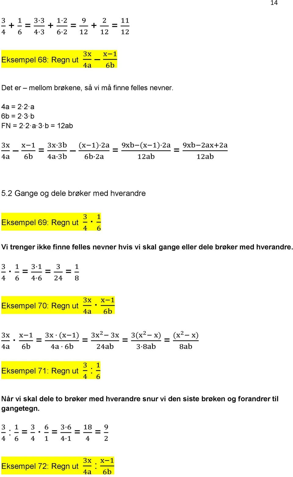 2 Gange og dele brøker med hverandre Eksempel 69: Regn ut Vi trenger ikke finne felles nevner hvis vi skal gange