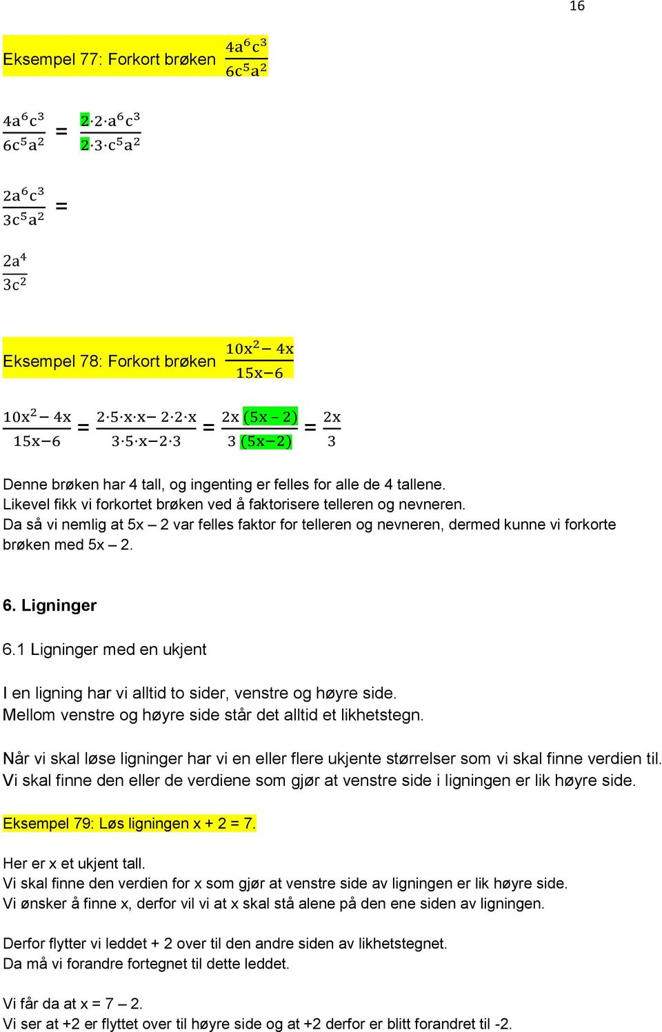 1 Ligninger med en ukjent I en ligning har vi alltid to sider, venstre og høyre side. Mellom venstre og høyre side står det alltid et likhetstegn.