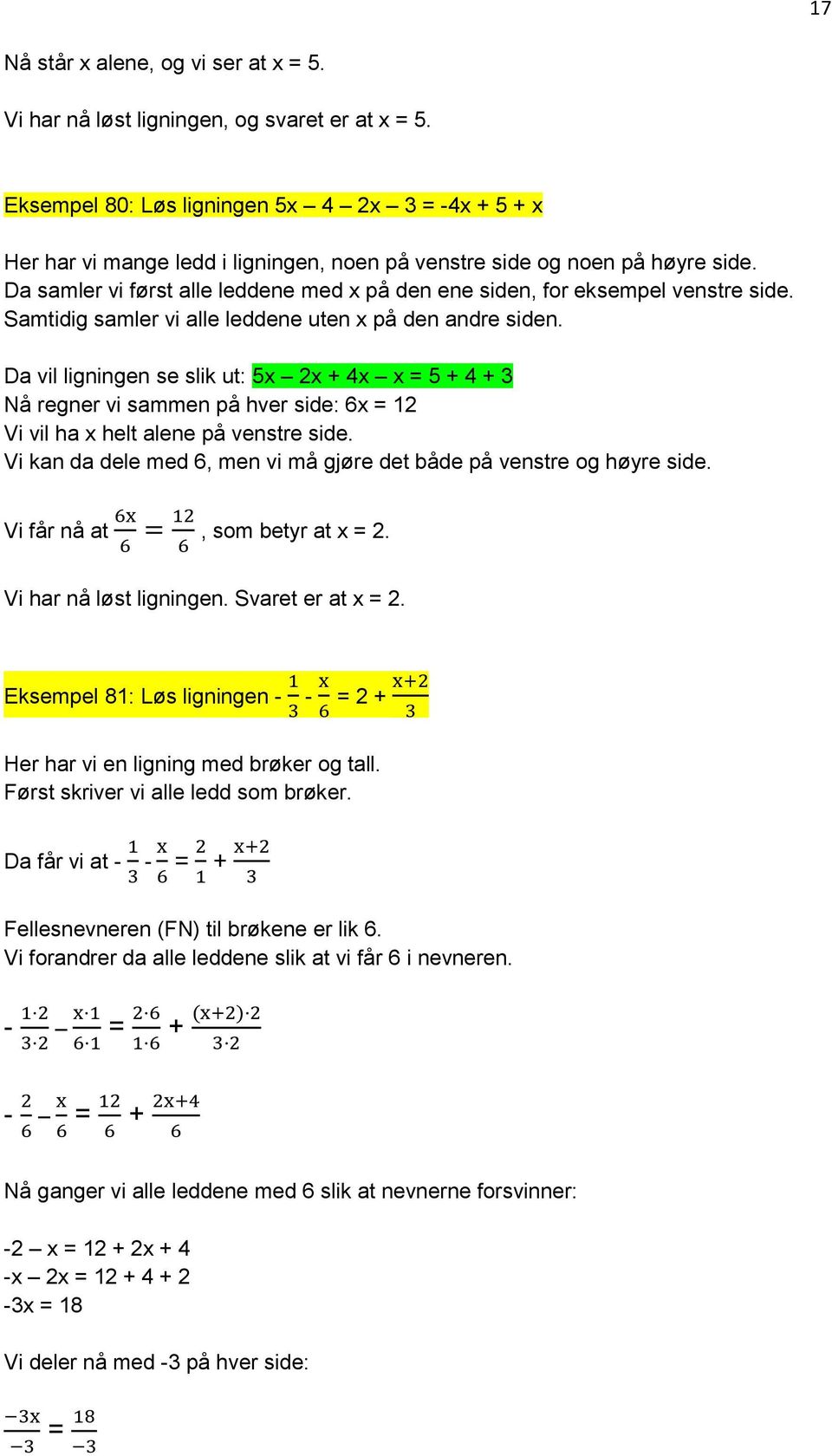 Da samler vi først alle leddene med x på den ene siden, for eksempel venstre side. Samtidig samler vi alle leddene uten x på den andre siden.