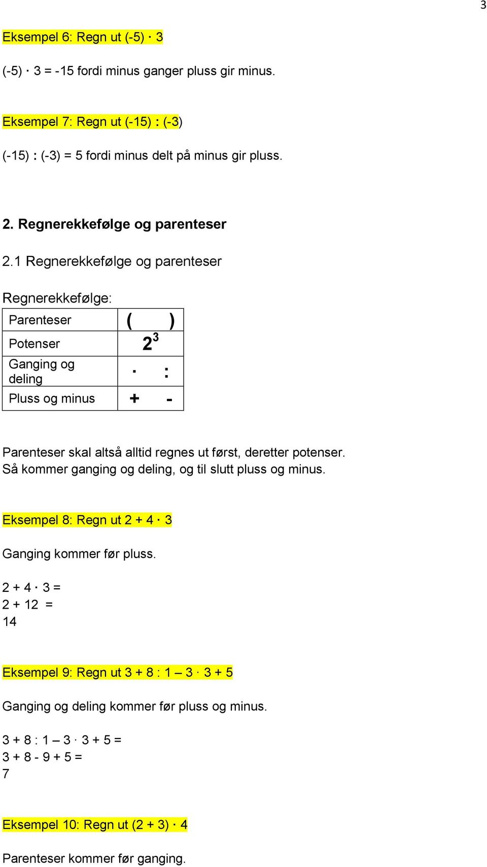 1 Regnerekkefølge og parenteser Regnerekkefølge: Parenteser ( ) Potenser 2 3 Ganging og deling : Pluss og minus + - Parenteser skal altså alltid regnes ut først, deretter