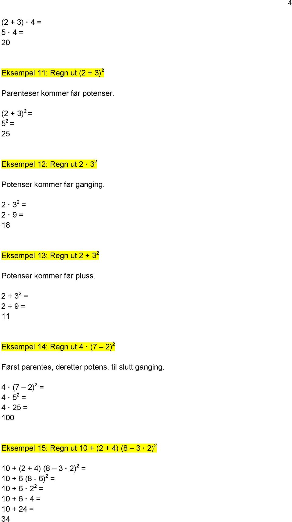 2 3 2 = 2 9 = 18 Eksempel 13: Regn ut 2 + 3 2 Potenser kommer før pluss.