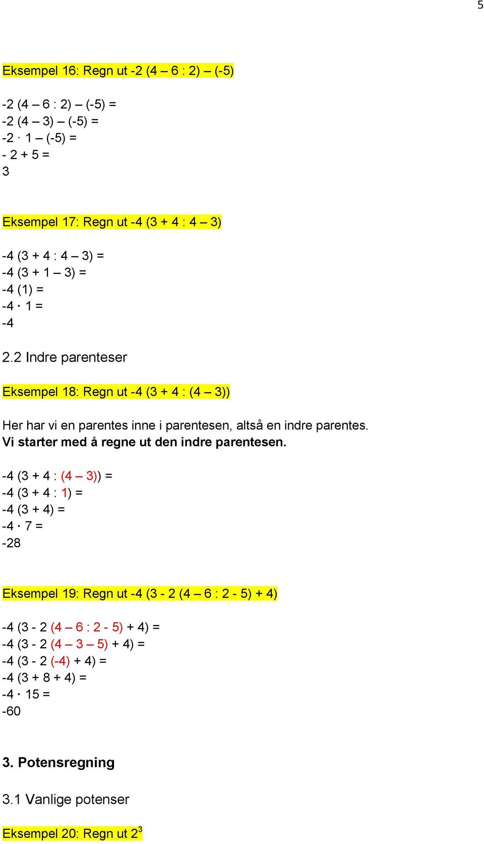 2 Indre parenteser Eksempel 18: Regn ut -4 (3 + 4 : (4 3)) Her har vi en parentes inne i parentesen, altså en indre parentes.