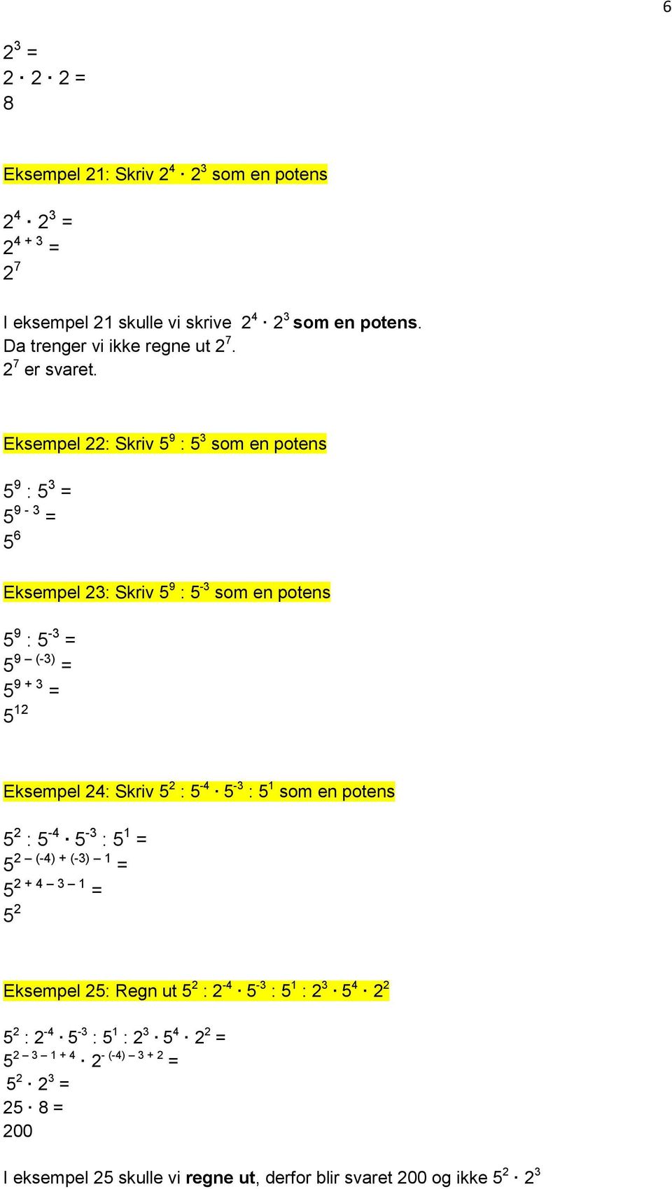 Eksempel 22: Skriv 5 9 : 5 3 som en potens 5 9 : 5 3 = 5 9-3 = 5 6 Eksempel 23: Skriv 5 9 : 5-3 som en potens 5 9 : 5-3 = 5 9 (-3) = 5 9 + 3 = 5 12 Eksempel 24: