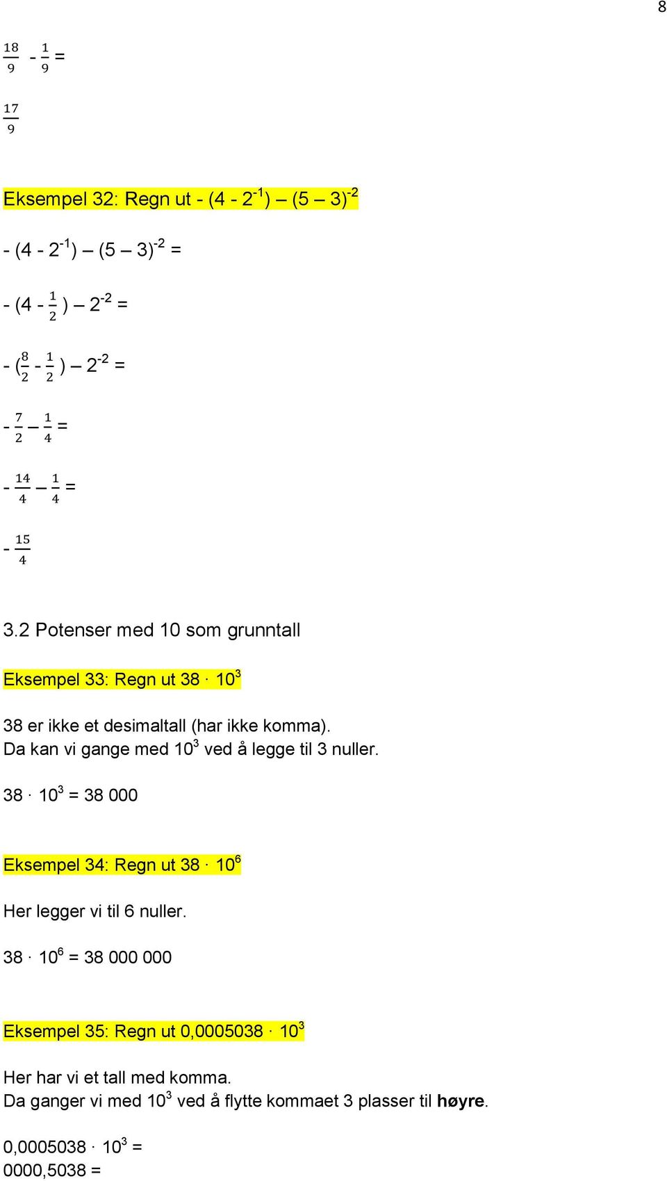 Da kan vi gange med 10 3 ved å legge til 3 nuller. 38 10 3 = 38 000 Eksempel 34: Regn ut 38 10 6 Her legger vi til 6 nuller.