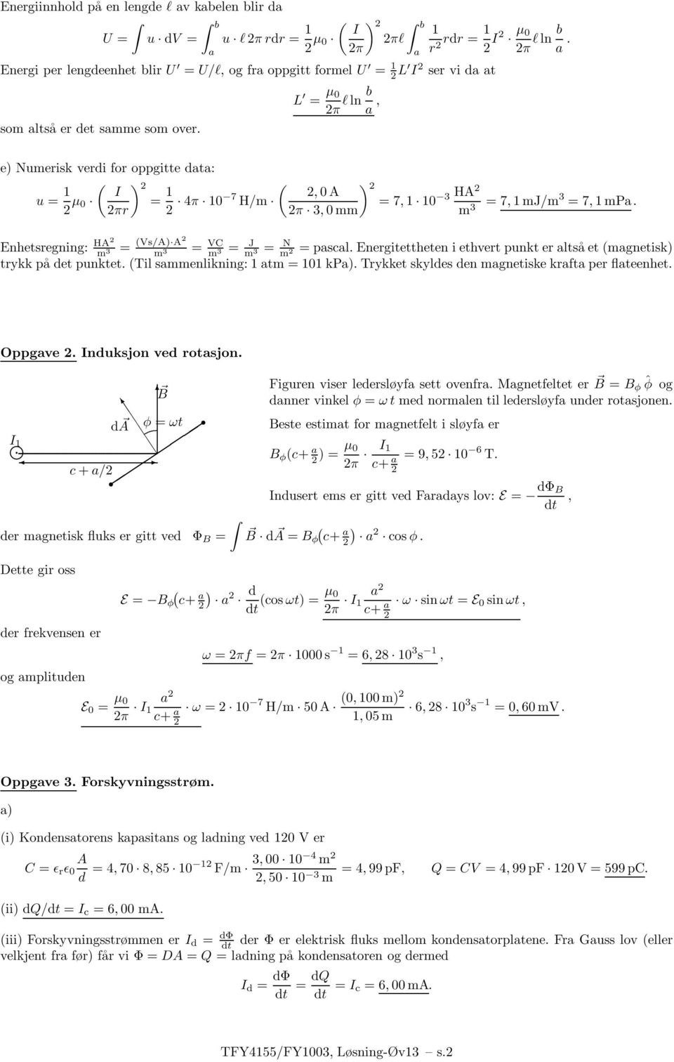 punkt er ltså et (mgnetisk) trykk på det punktet (Til smmenlikning: tm = kp) Trykket skyldes den mgnetiske krft per flteenhet Oppgve nduksjon ved rotsjon B d φ = ωt c + / der mgnetisk fluks er gitt