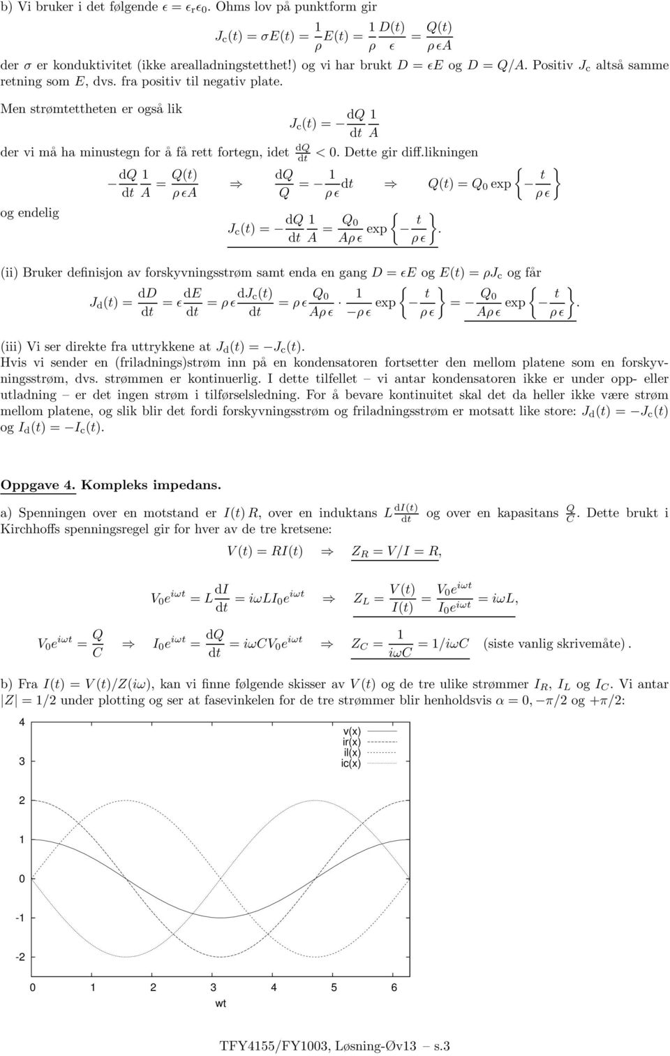 endelig J c (t) = dq J c (t) = dq < Dette gir difflikningen dq Q = Q(t) =Q exp = Q ρ ɛ exp t } t } (ii) Bruker definisjon v forskyvningsstrøm smt end en gng D = ɛe og E(t) =ρj c og får J d (t) = dd =