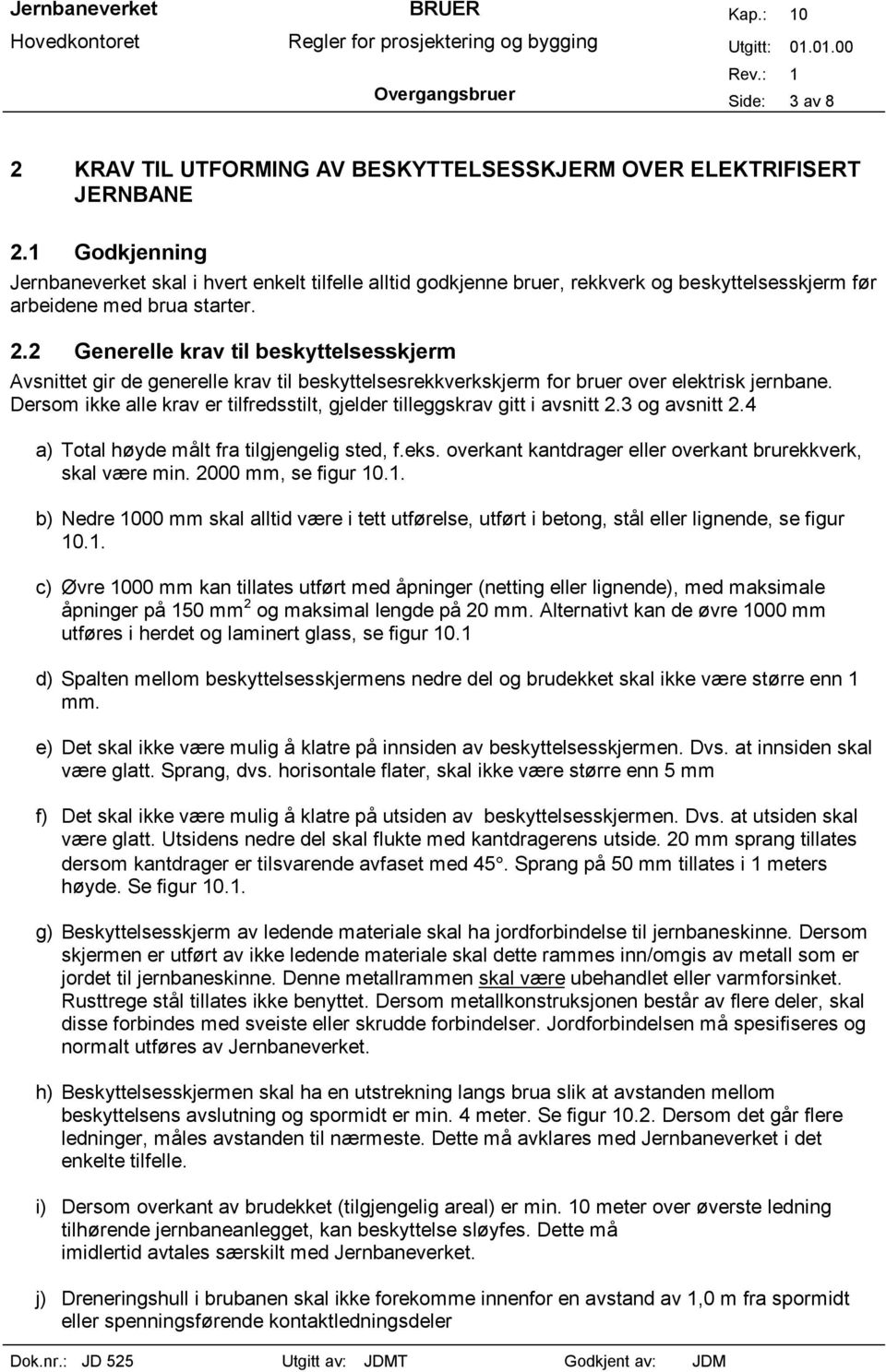 2 Generelle krav til beskyttelsesskjerm Avsnittet gir de generelle krav til beskyttelsesrekkverkskjerm for bruer over elektrisk jernbane.