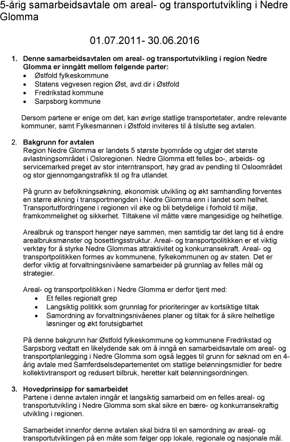 dir i Østfold Fredrikstad kommune Sarpsborg kommune Dersom partene er enige om det, kan øvrige statlige transportetater, andre relevante kommuner, samt Fylkesmannen i Østfold inviteres til å