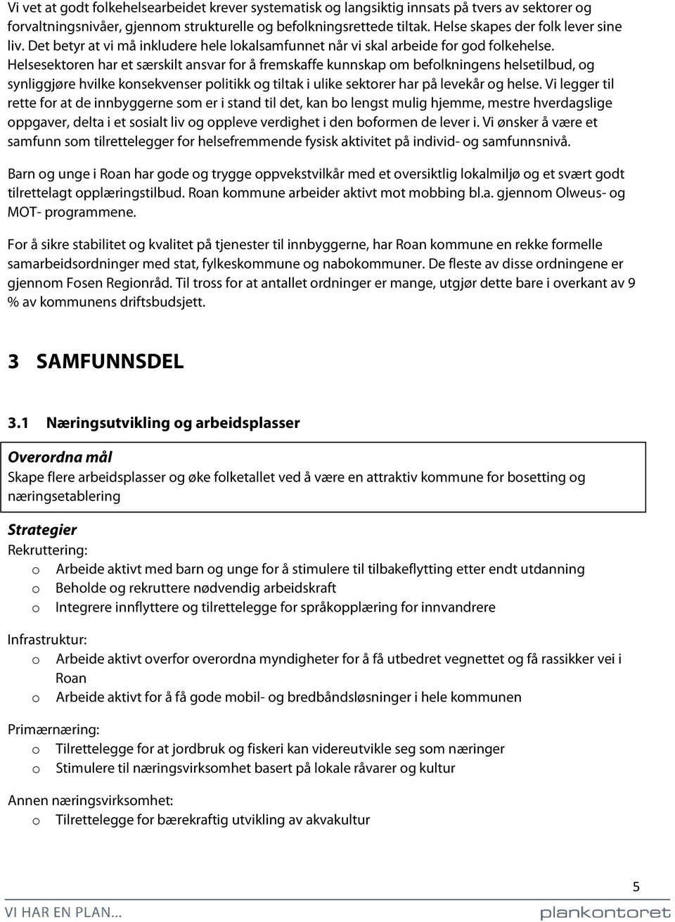 Helsesektoren har et særskilt ansvar for å fremskaffe kunnskap om befolkningens helsetilbud, og synliggjøre hvilke konsekvenser politikk og tiltak i ulike sektorer har på levekår og helse.