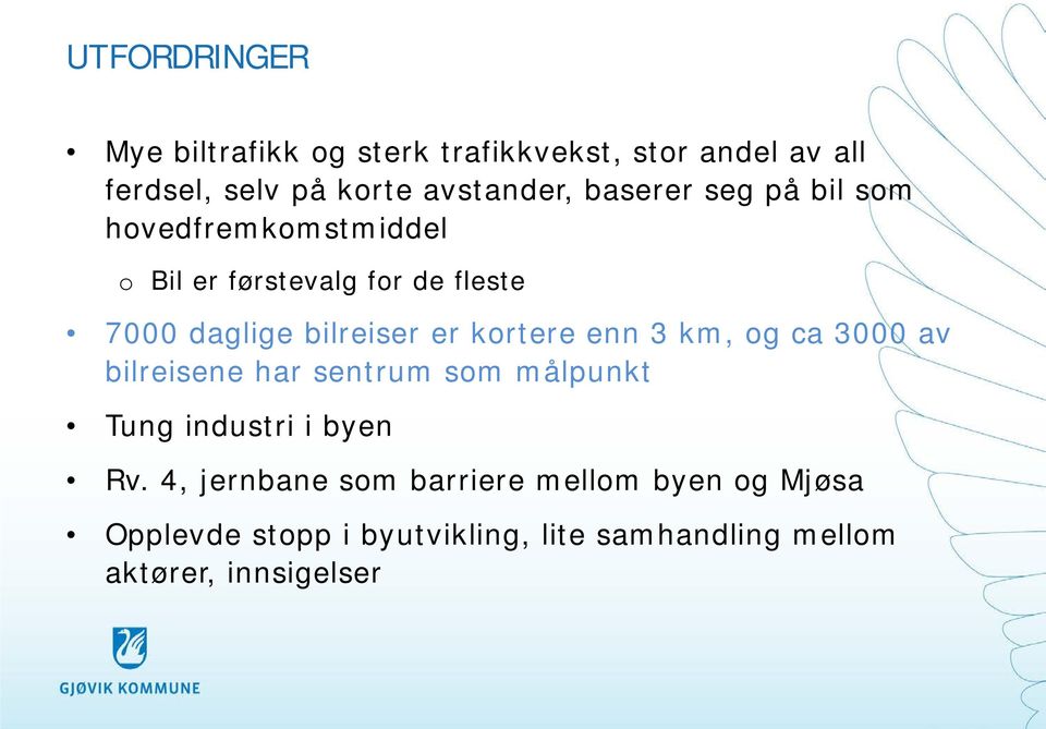 kortere enn 3 km, og ca 3000 av bilreisene har sentrum som målpunkt Tung industri i byen Rv.