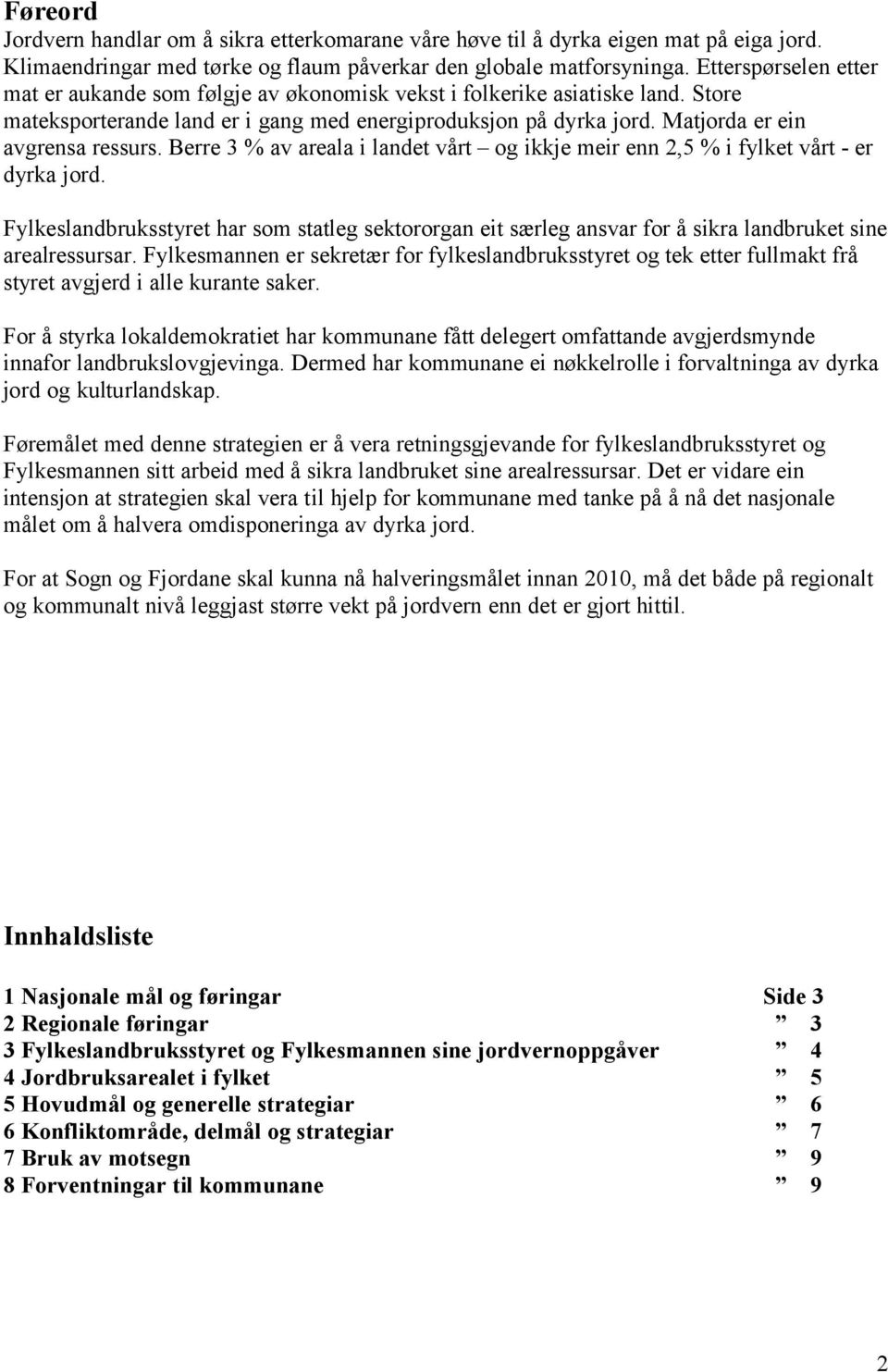 Matjorda er ein avgrensa ressurs. Berre 3 % av areala i landet vårt og ikkje meir enn 2,5 % i fylket vårt - er dyrka jord.