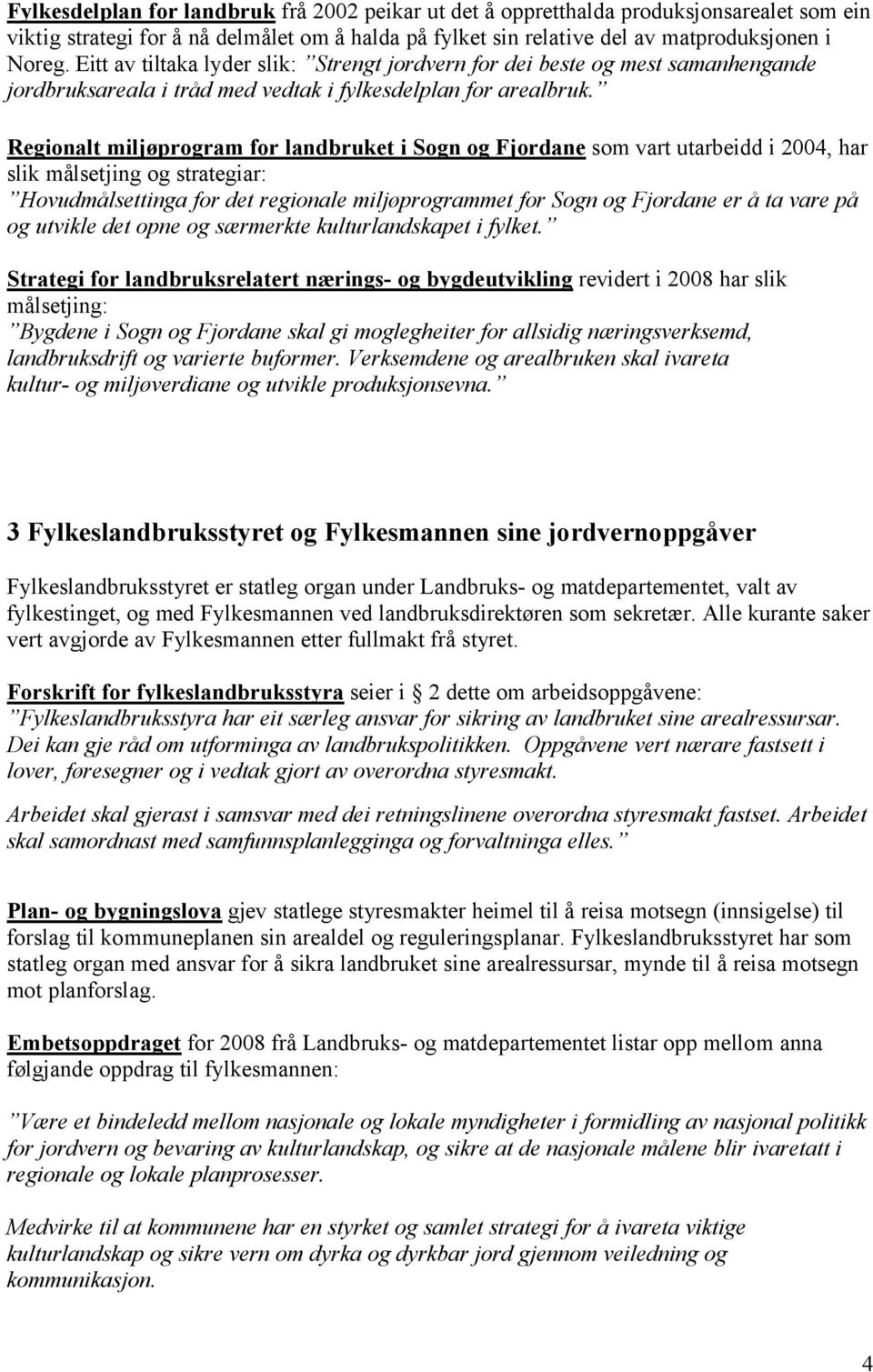 Regionalt miljøprogram for landbruket i Sogn og Fjordane som vart utarbeidd i 2004, har slik målsetjing og strategiar: Hovudmålsettinga for det regionale miljøprogrammet for Sogn og Fjordane er å ta