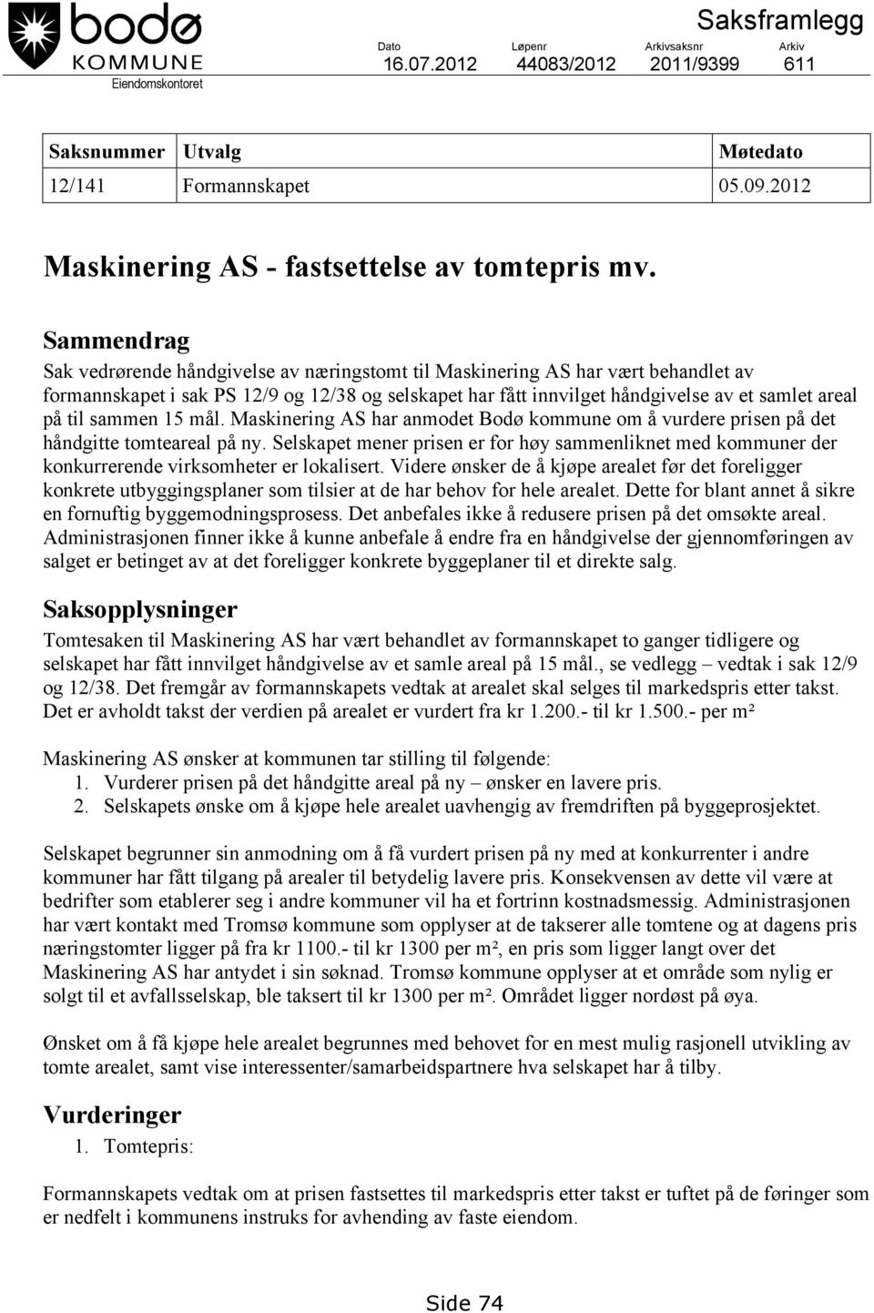 Sammendrag Sak vedrørende håndgivelse av næringstomt til Maskinering AS har vært behandlet av formannskapet i sak PS 12/9 og 12/38 og selskapet har fått innvilget håndgivelse av et samlet areal på