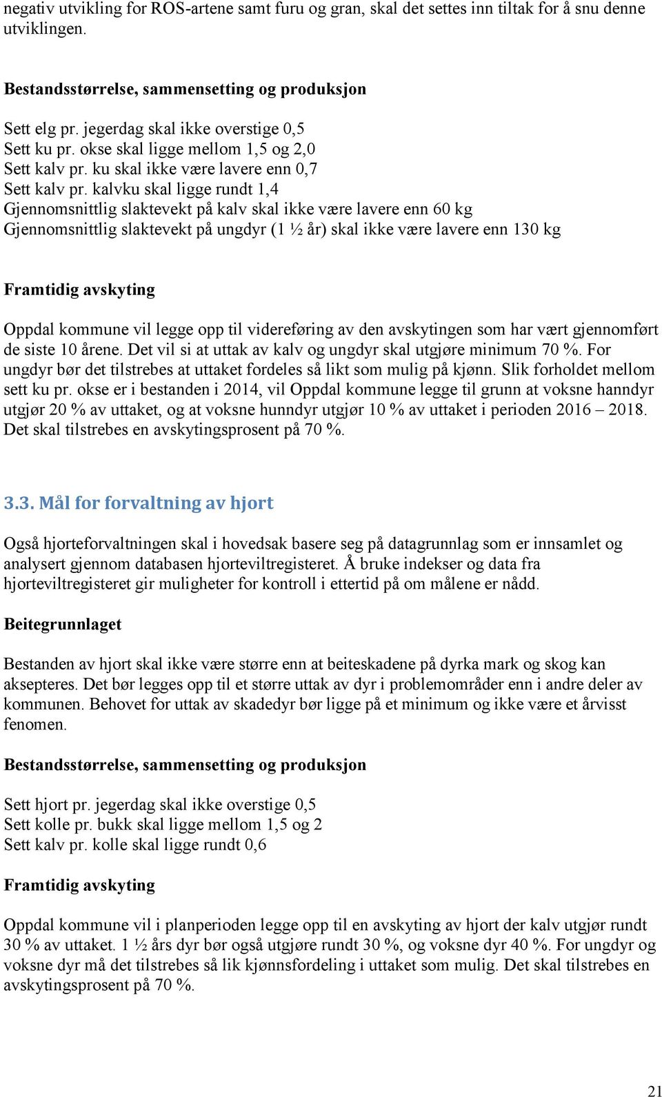 kalvku skal ligge rundt 1,4 Gjennomsnittlig slaktevekt på kalv skal ikke være lavere enn 60 kg Gjennomsnittlig slaktevekt på ungdyr (1 ½ år) skal ikke være lavere enn 130 kg Framtidig avskyting