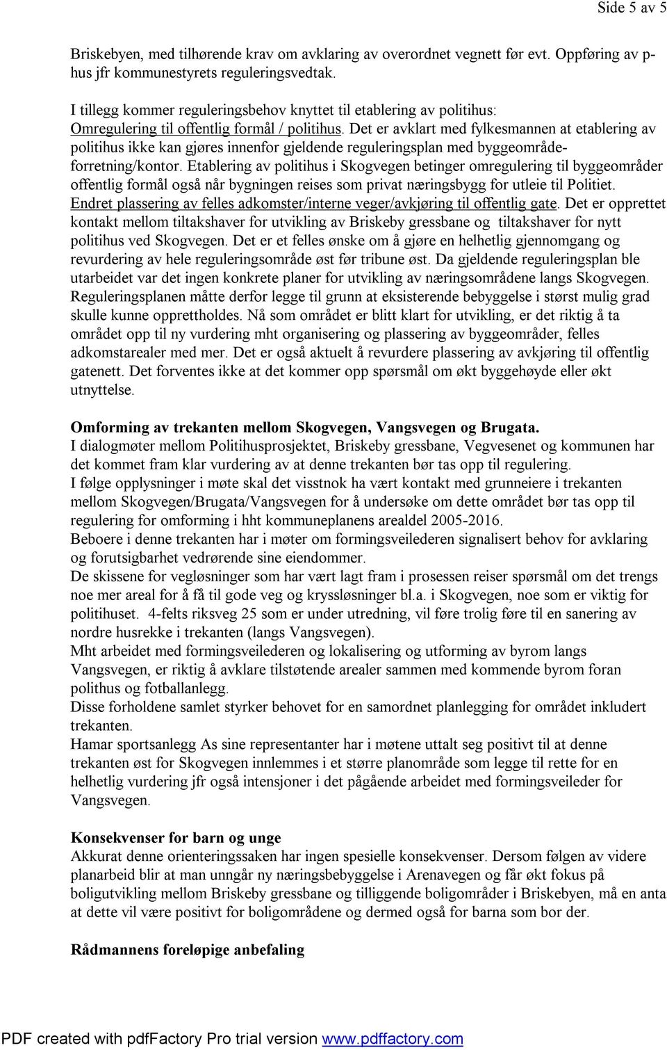 Det er avklart med fylkesmannen at etablering av politihus ikke kan gjøres innenfor gjeldende reguleringsplan med byggeområdeforretning/kontor.