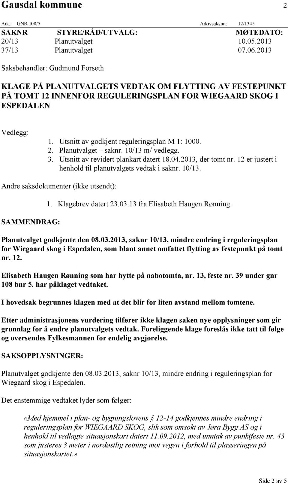 Utsnitt av godkjent reguleringsplan M 1: 1000. 2. Planutvalget saknr. 10/13 m/ vedlegg. 3. Utsnitt av revidert plankart datert 18.04.2013, der tomt nr.