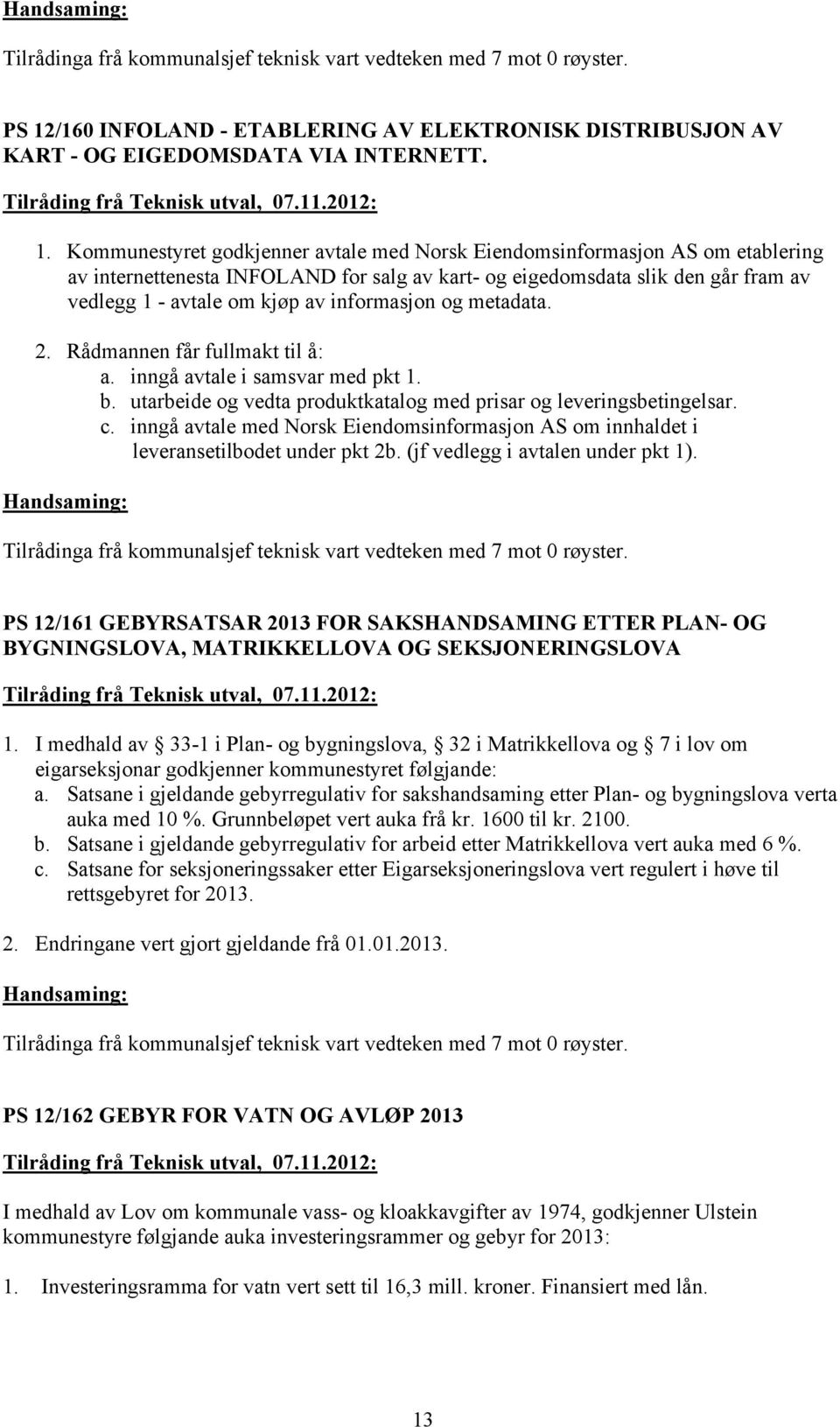 informasjon og metadata. 2. Rådmannen får fullmakt til å: a. inngå avtale i samsvar med pkt 1. b. utarbeide og vedta produktkatalog med prisar og leveringsbetingelsar. c.